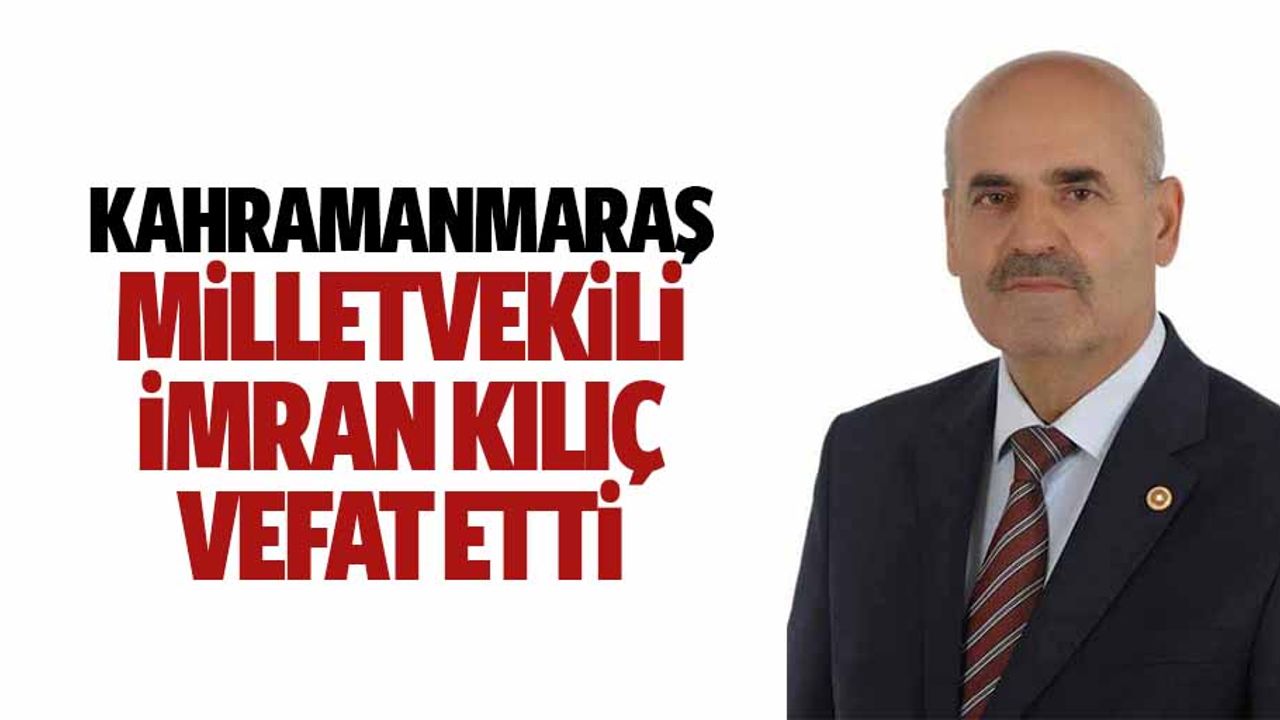 Kahramanmaraş Milletvekili İmran Kılıç Vefat Etti