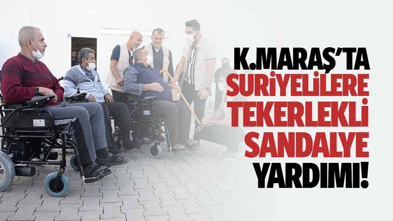 Kahramanmaraş'ta Suriyelilere tekerlekli sandalye yardımı!