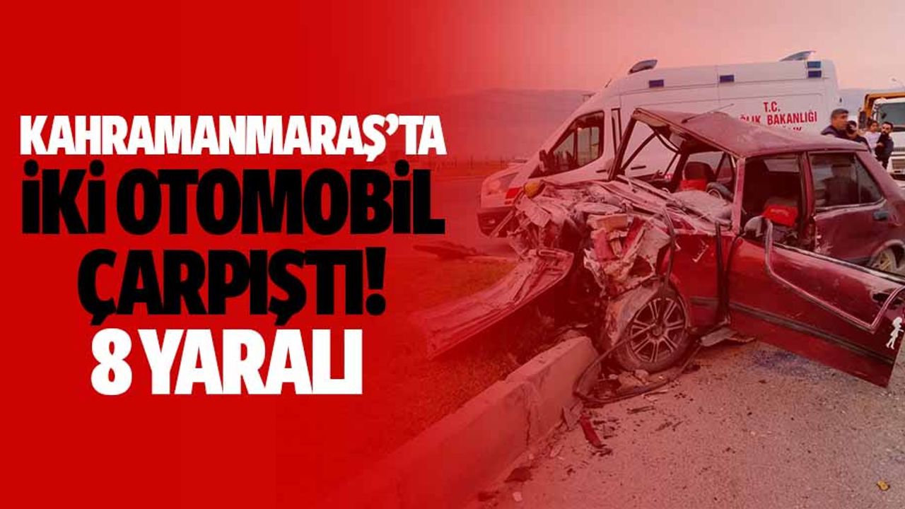 Kahramanmaraş’ta iki otomobil çarpıştı! 8 yaralı