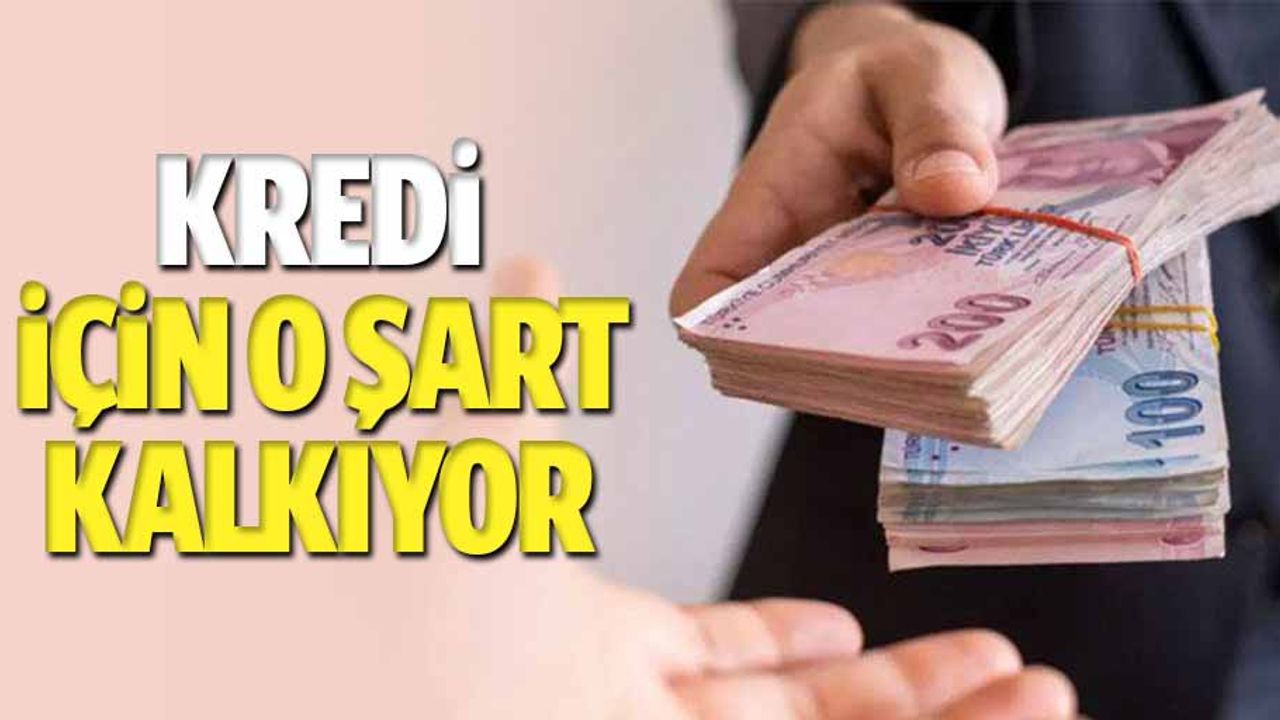 Kredi için o şart kalkıyor