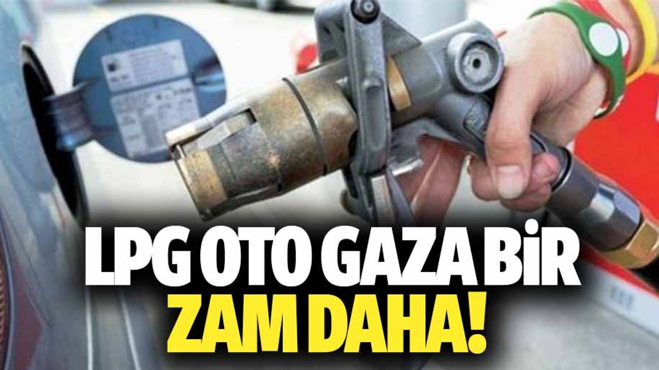 LPG oto gaza bir zam daha! Fiyat 19 kuruş daha arttı