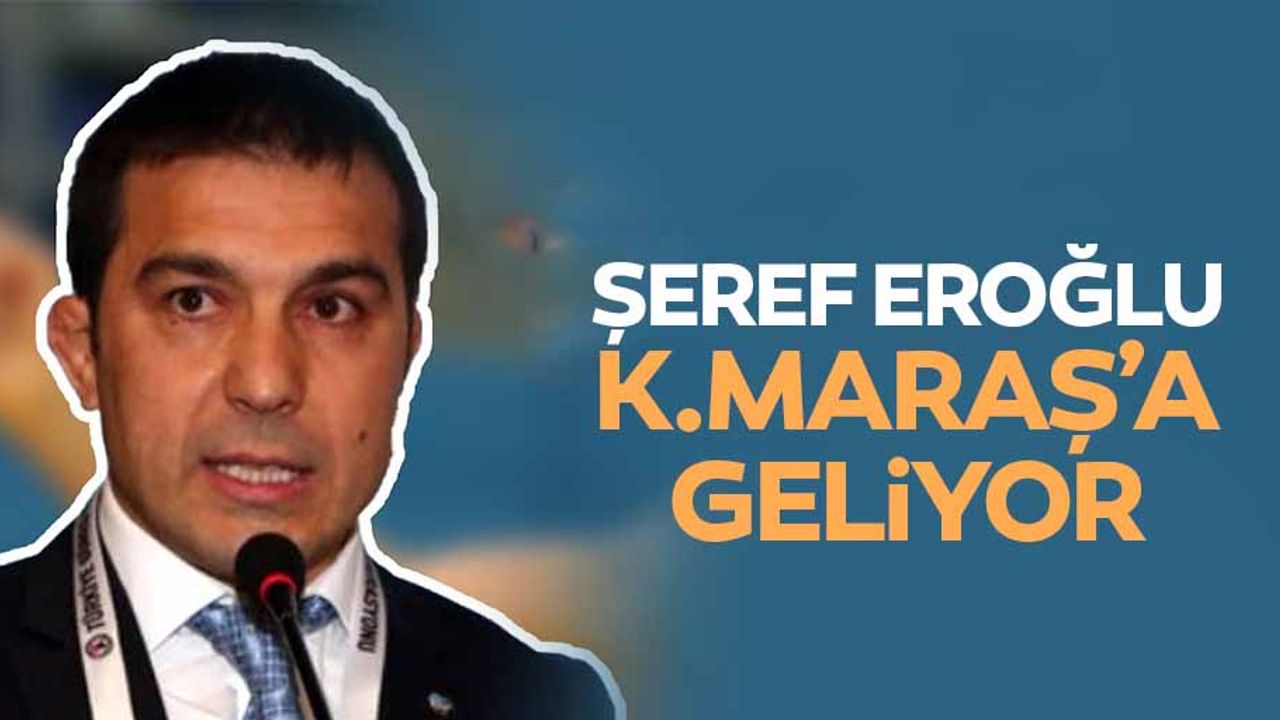 Şeref Eroğlu, Kahramanmaraş'a Geliyor
