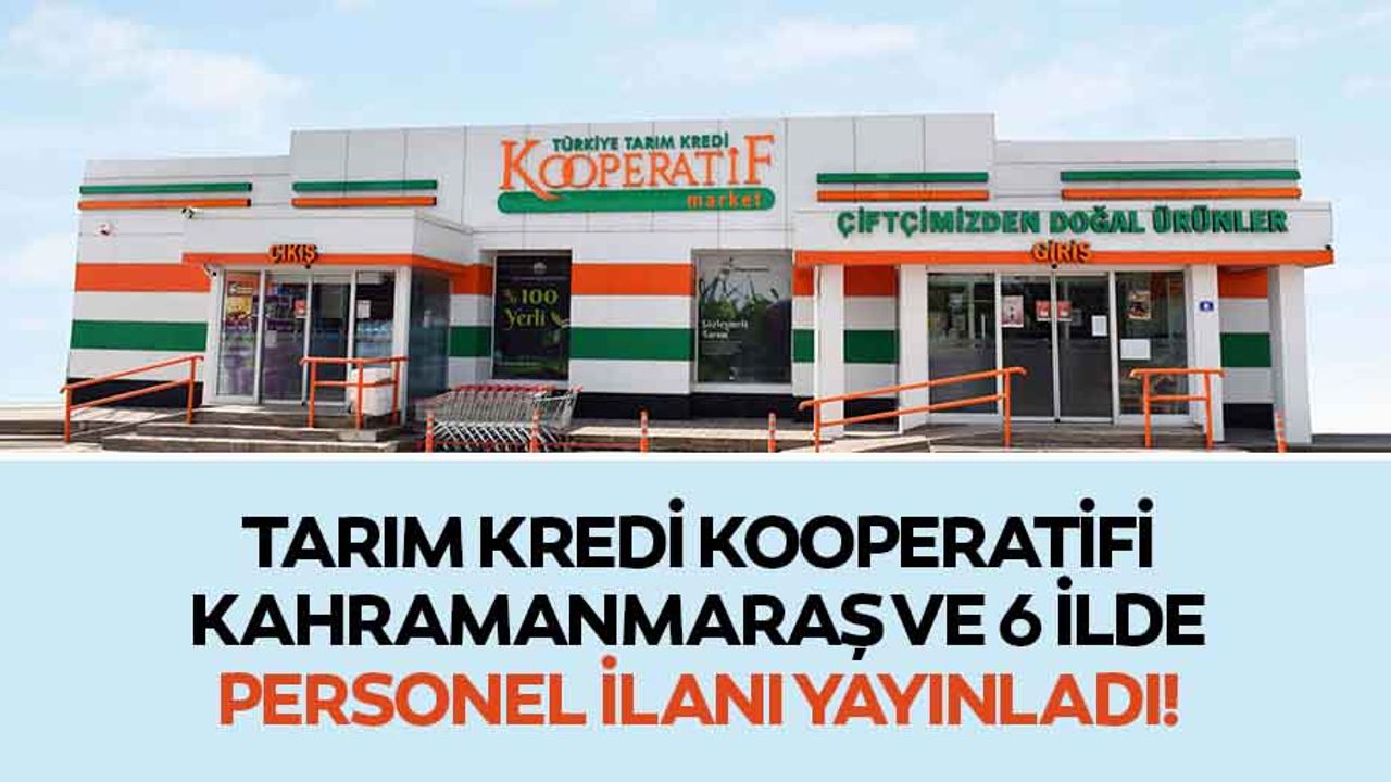 Tarım Kredi Kooperatifi Kahramanmaraş ve 6 ilde personel ilanı yayınladı!