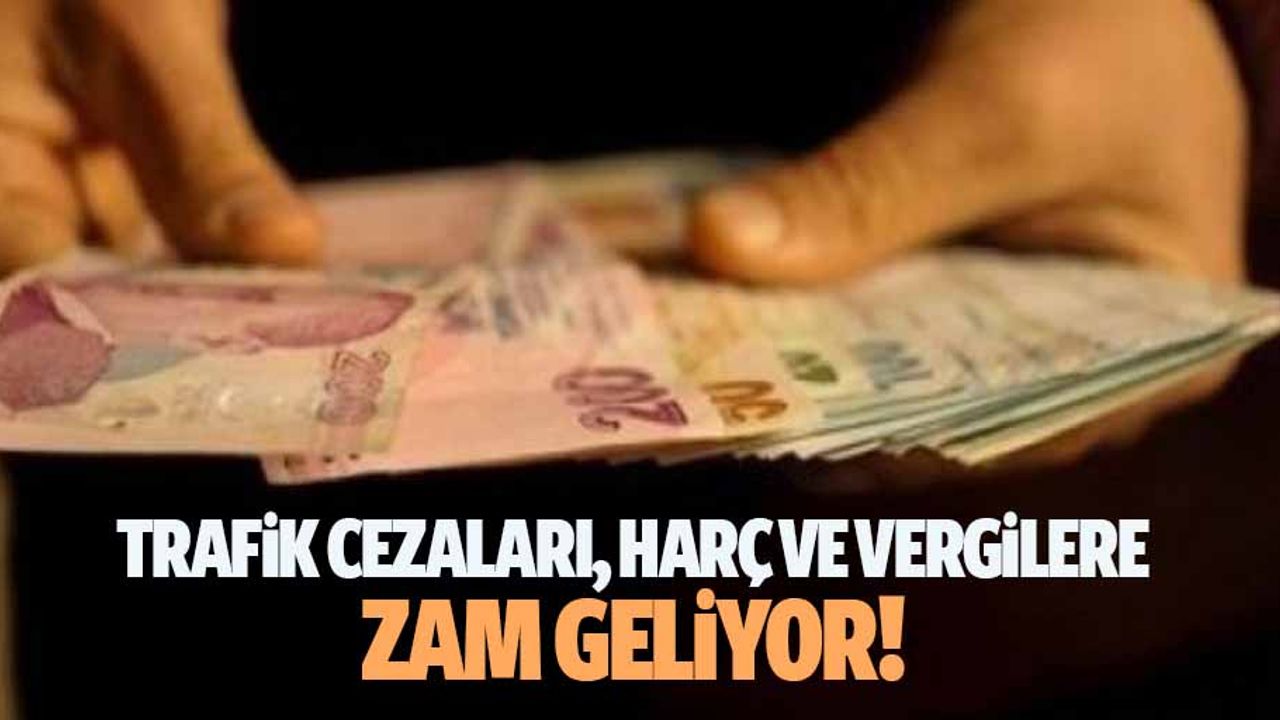 Trafik cezaları, harç ve vergilere zam geliyor!