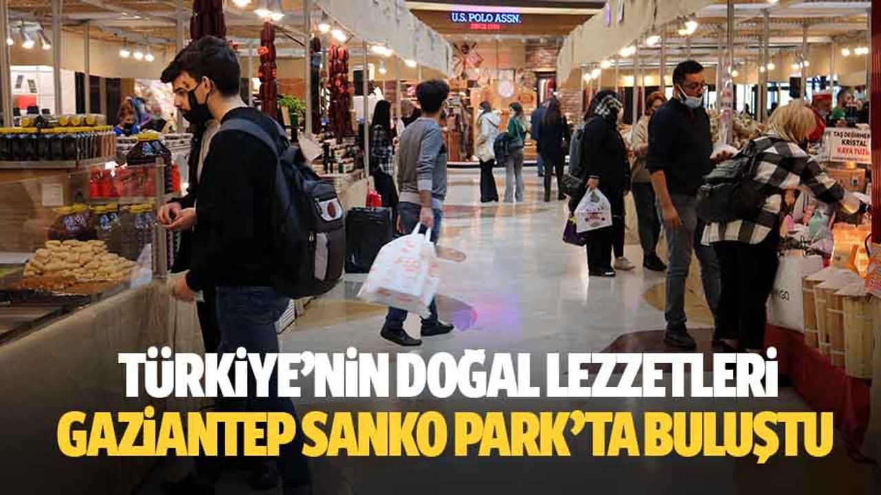 Türkiye’nin doğal lezzetleri Gaziantep SANKO park’ta buluştu