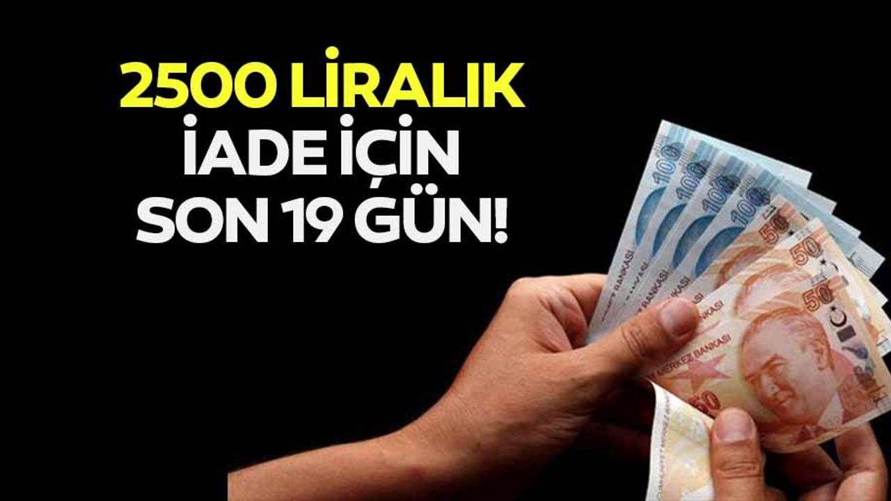2500 liralık iade için son 19 gün!