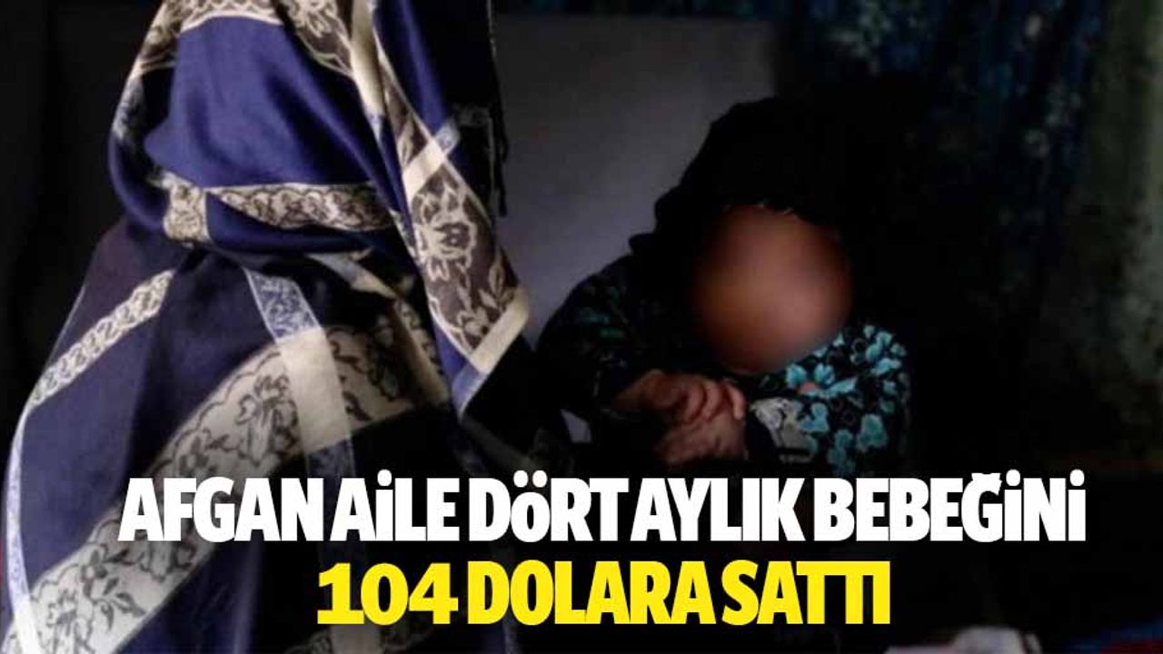 Afgan Aile dört aylık bebeğini 104 Dolara Sattı