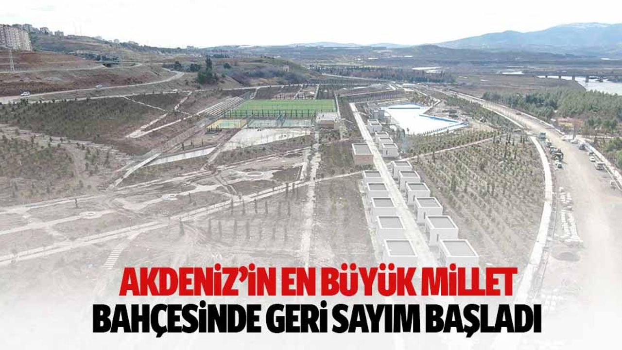 Akdeniz’in En Büyük Millet Bahçesinde Geri Sayım Başladı