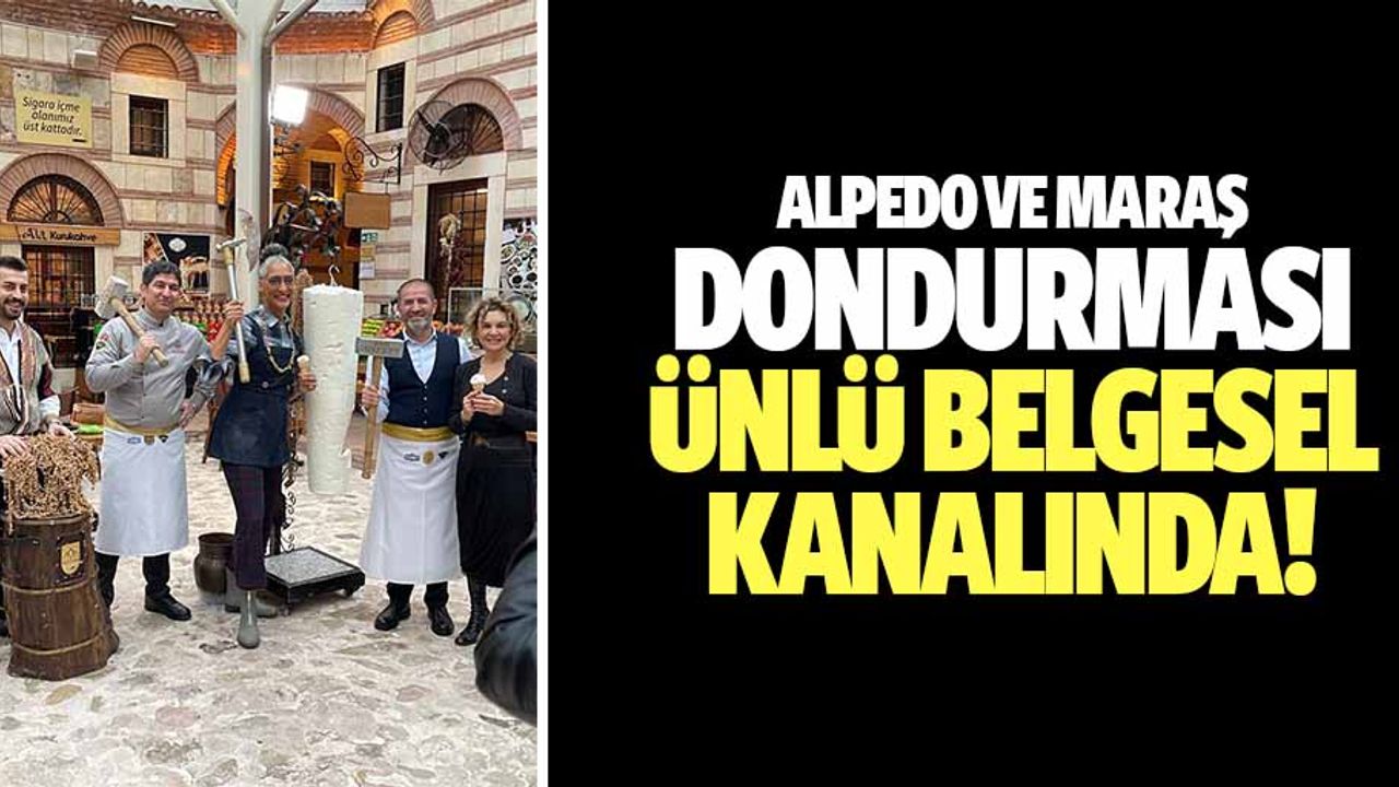 Alpedo ve Maraş dondurması ünlü belgesel kanalında!