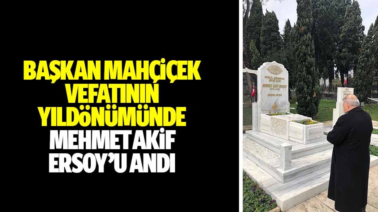 Başkan Mahçiçek vefatının yıldönümünde Mehmet Akif Ersoy’u andı