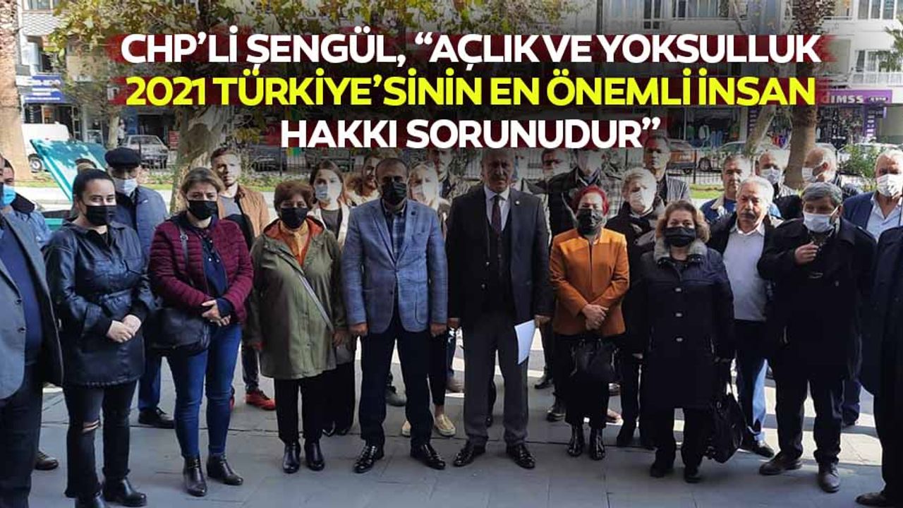CHP’li Şengül, “Açlık ve yoksulluk 2021 Türkiye’sinin en önemli insan hakkı sorunudur”