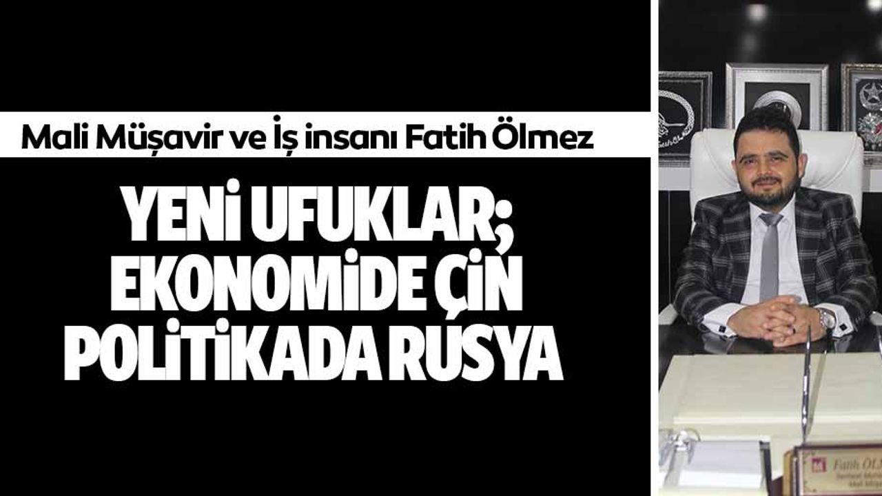 Fatih Ölmez, ‘Yeni Ufuklar, Ekonomide Çin, Politikada Rusya’
