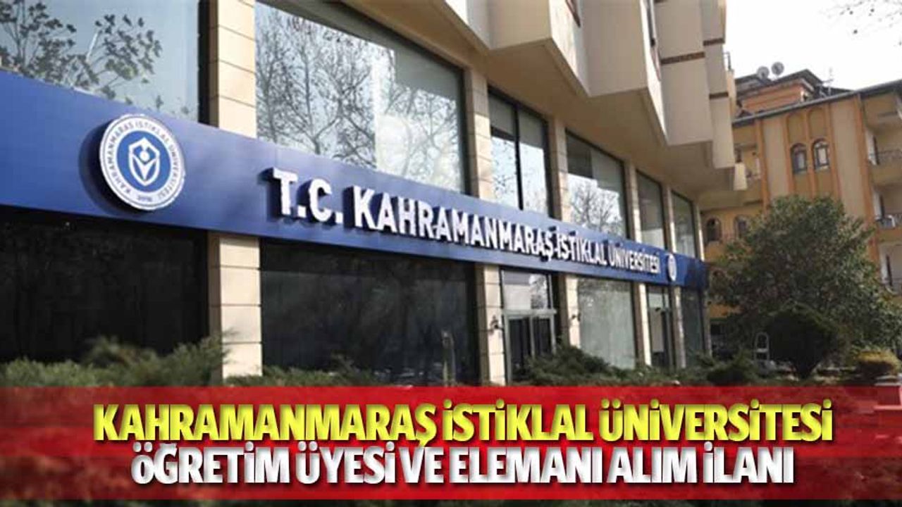 Kahramanmaraş İstiklal Üniversitesi Öğretim Üyesi ve Elemanı alım ilanı yayınladı
