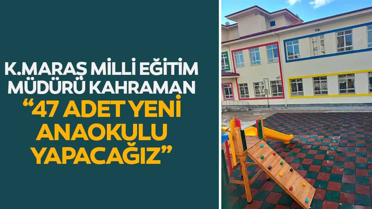 Kahramanmaraş Milli Eğitim Müdürü Kahraman “47 adet yeni anaokulu yapacağız”