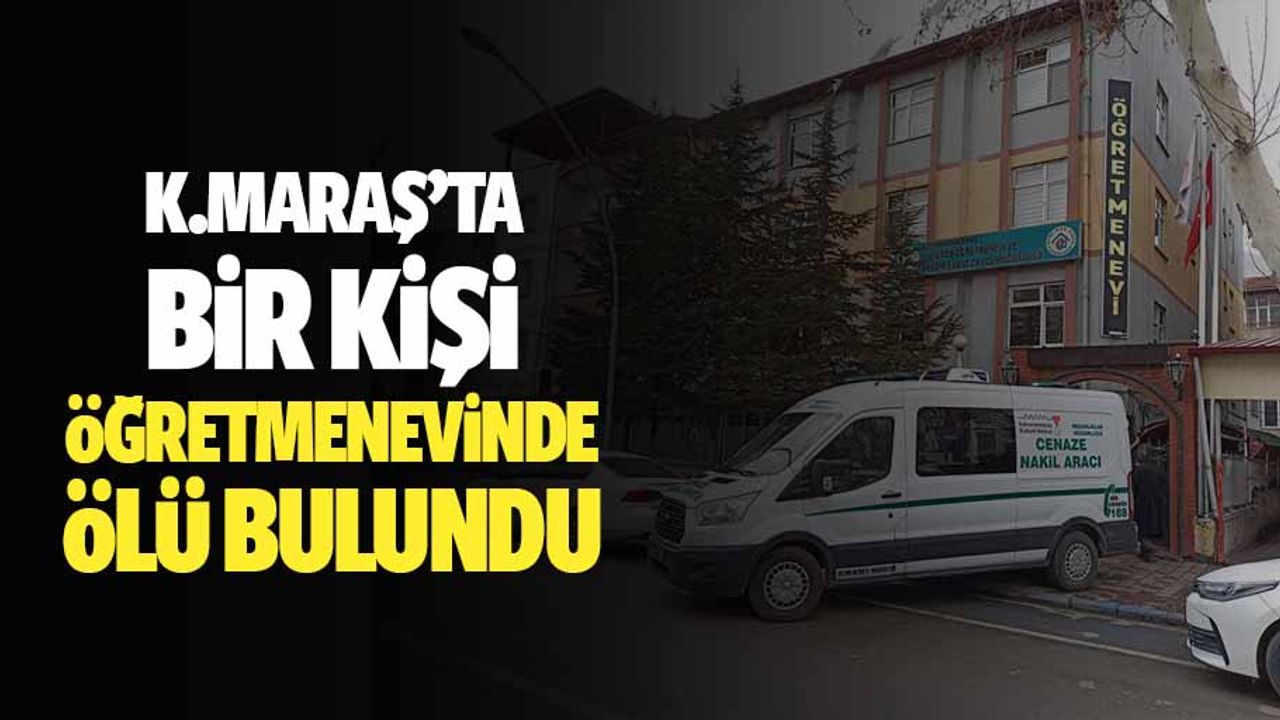 Kahramanmaraş'ta Bir Kişi Öğretmenevinde Ölü Bulundu