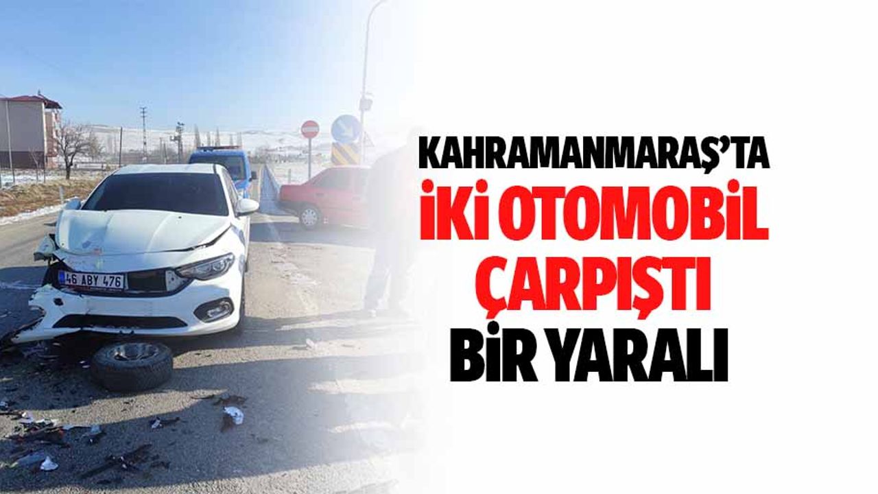 Kahramanmaraş’ta iki otomobil çarpıştı: 1 yaralı