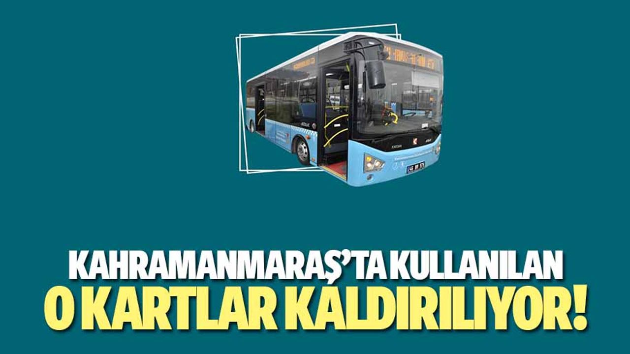 Kahramanmaraş’ta kullanılan o kartlar kaldırılıyor!