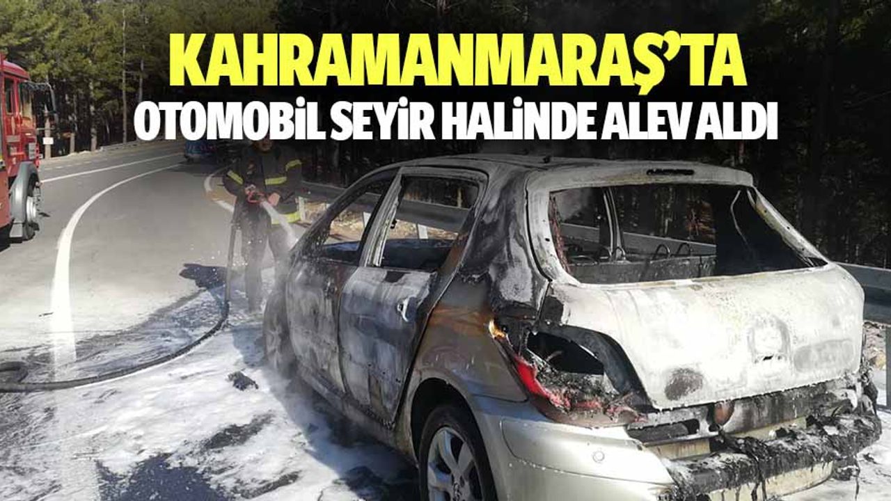 Kahramanmaraş’ta otomobil seyir halinde alev aldı