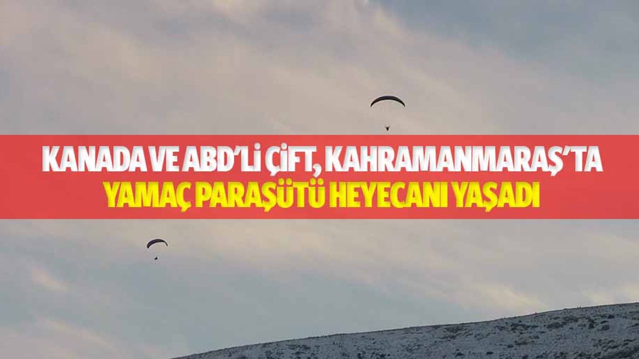 Kanada ve ABD'li çift, Kahramanmaraş'ta yamaç paraşütü heyecanı yaşadı