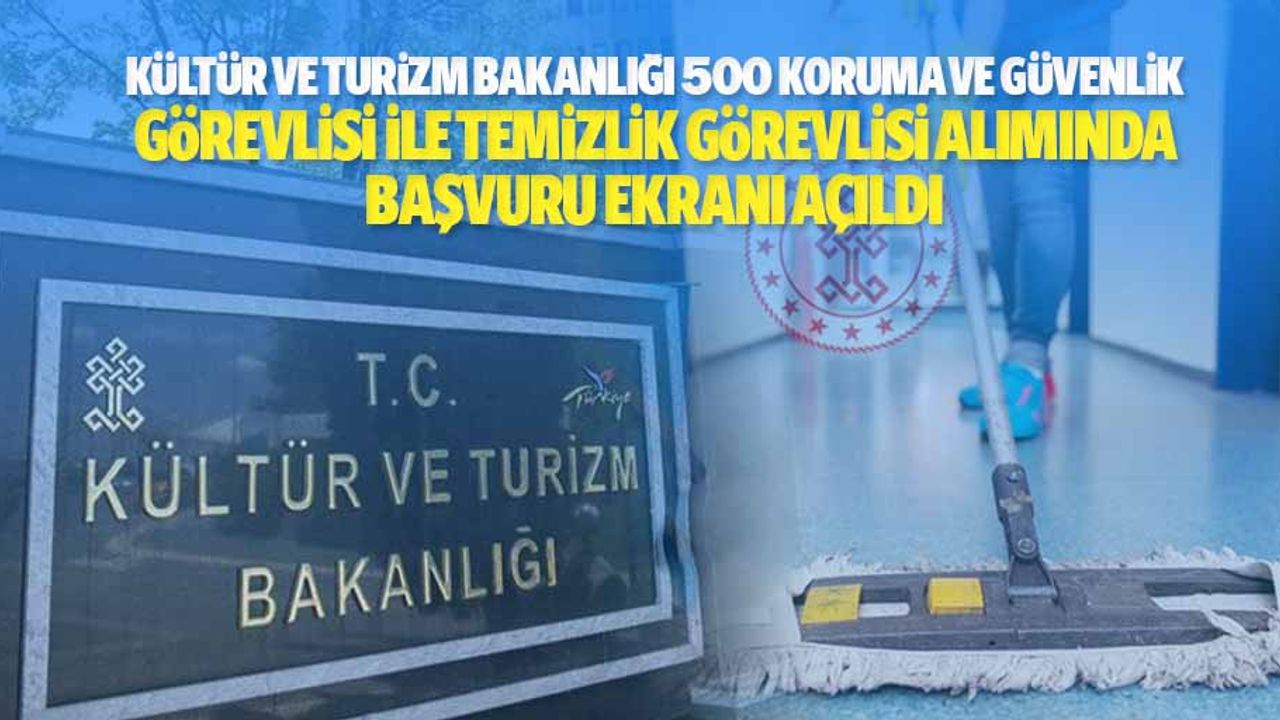 Kültür ve Turizm Bakanlığı 500 koruma ve güvenlik görevlisi ile temizlik görevlisi alımında başvuru ekranı açıldı