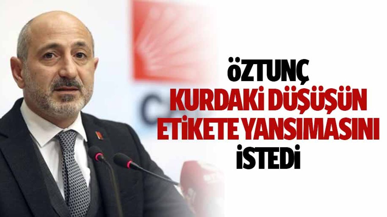 Öztunç, kurdaki düşüşün etikete yansımasını istedi