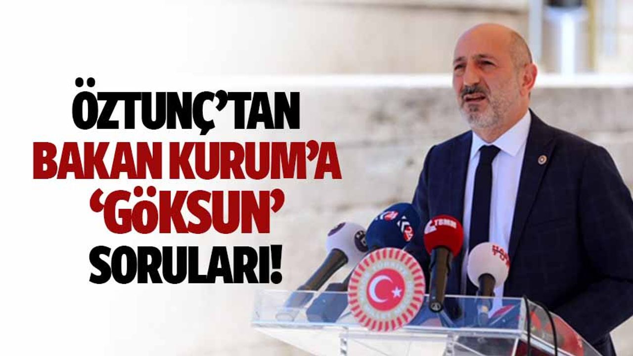 Öztunç’tan bakan kurum’a ‘Göksun’ soruları!