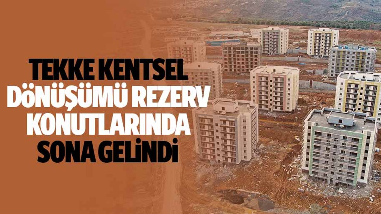 Tekke Kentsel Dönüşümü Rezerv Konutlarında Sona Gelindi