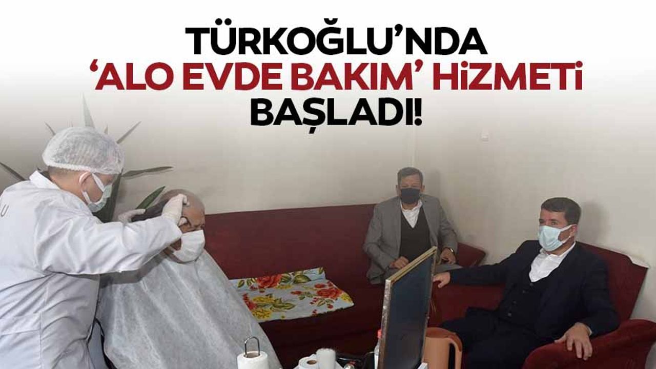 Türkoğlu’nda ‘Alo evde bakım’ hizmeti başladı!
