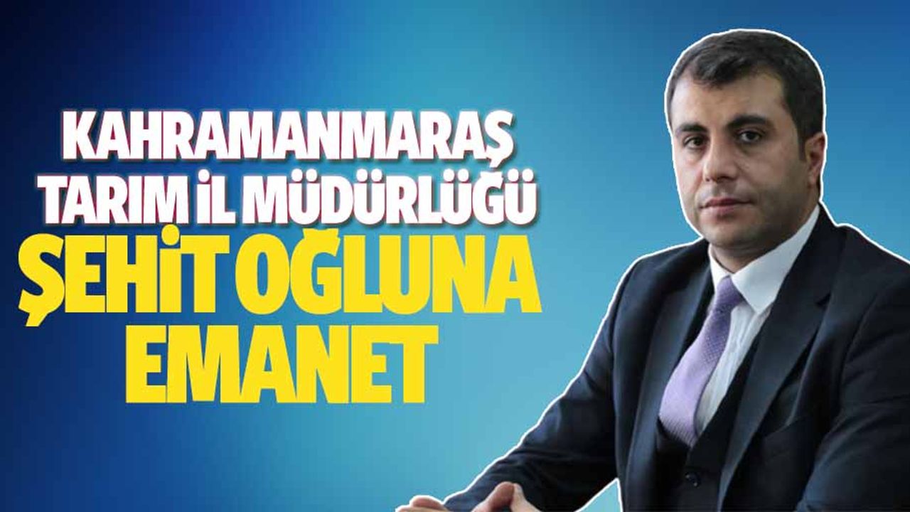 Kahramanmaraş  Tarım İl Müdürlüğü şehit oğluna emanet