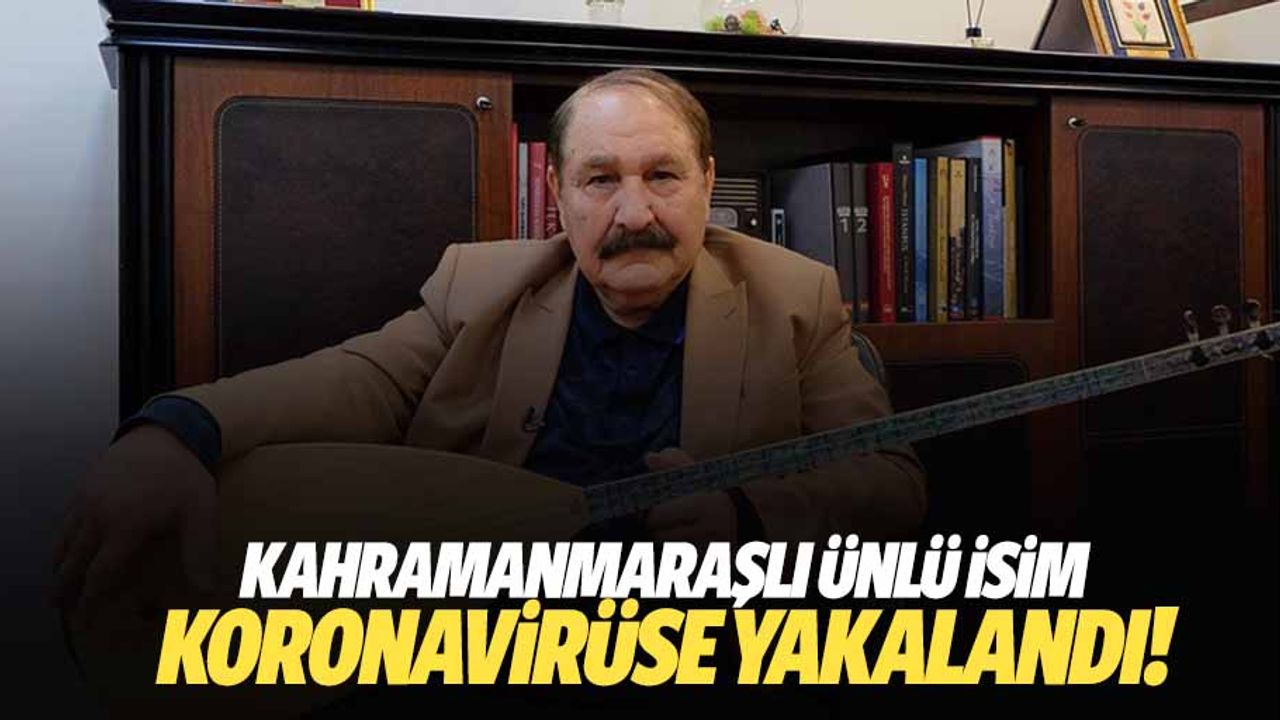 Kahramanmaraşlı ünlü isim koronavirüse yakalandı!