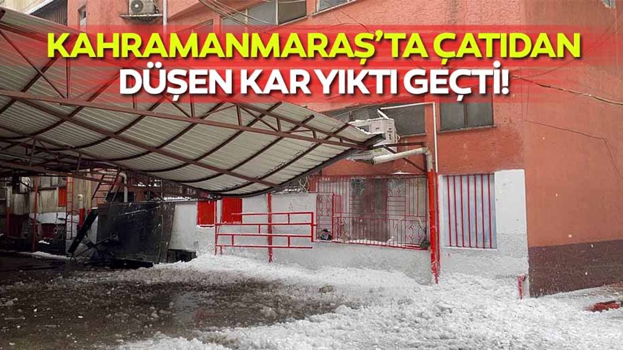 Kahramanmaraş’ta Çatıdan Düşen Kar Paniğe Neden Oldu