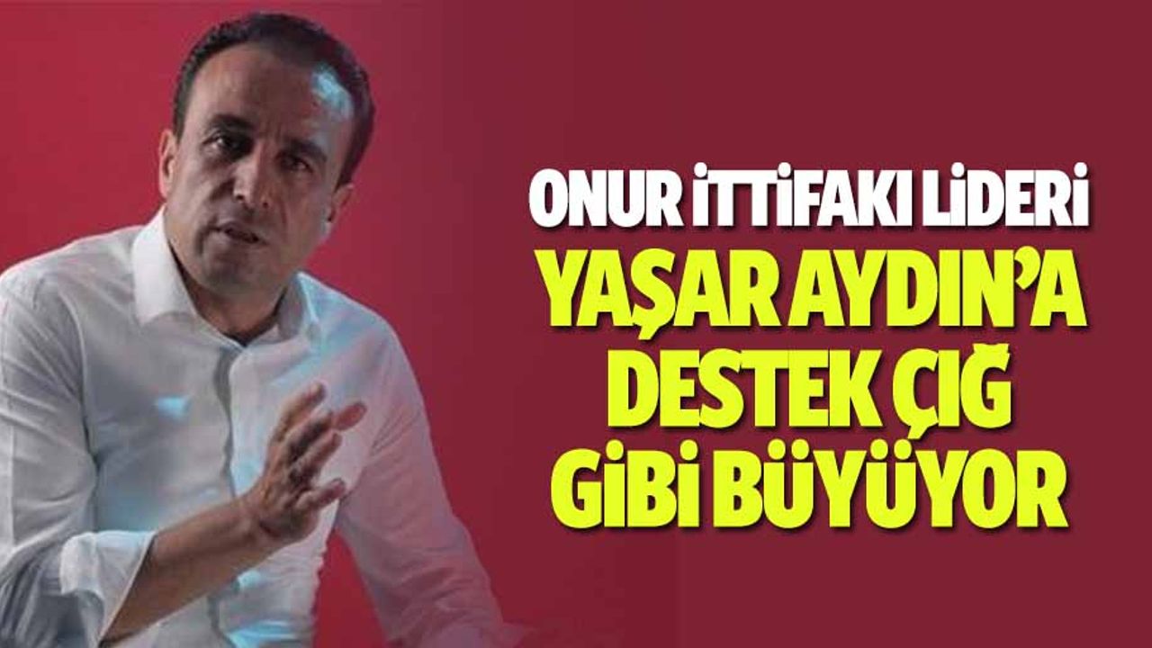 Onur İttifakı Lideri Yaşar Aydın’a destek çığ gibi büyüyor