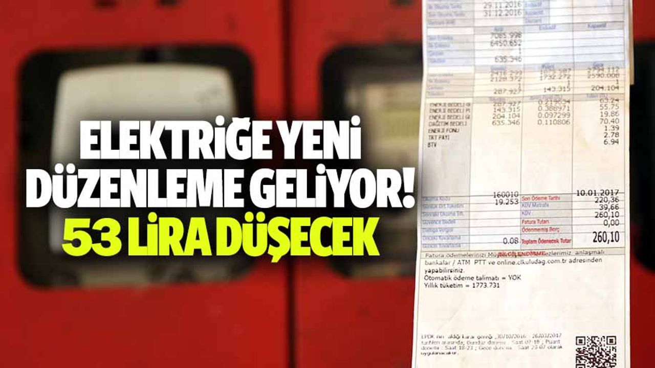 Elektriğe yeni düzenleme geliyor! 53 lira düşecek