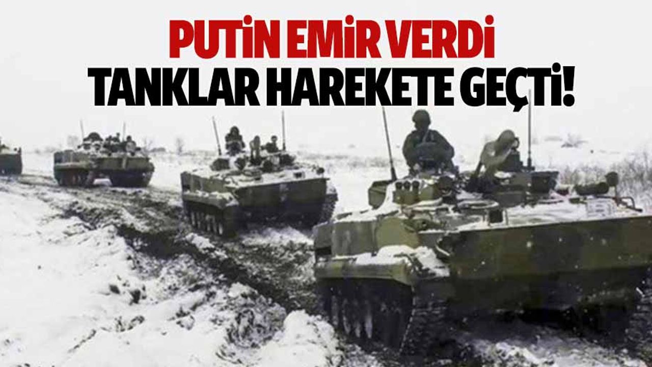 Putin emir verdi tanklar harekete geçti!