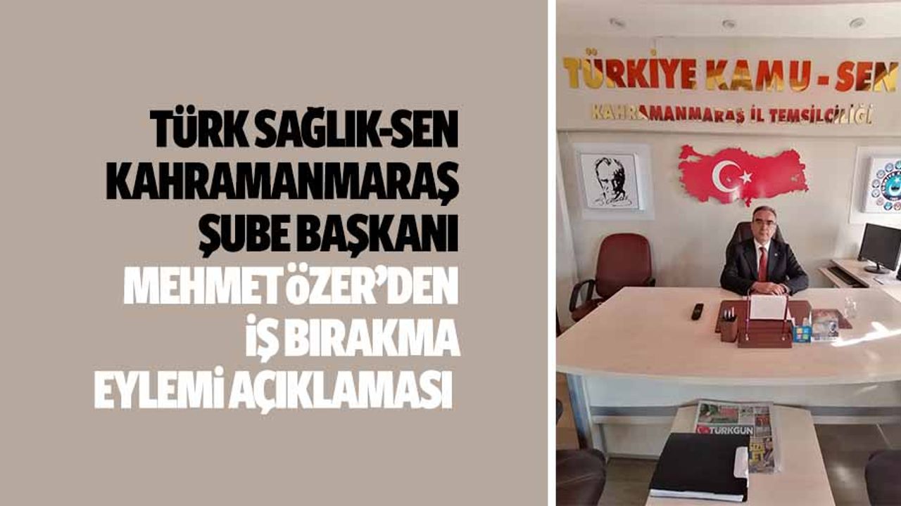 Türk Sağlık-Sen Kahramanmaraş Şube Başkanı Mehmet Özer’den, İş Bırakma Eylemi Açıklaması