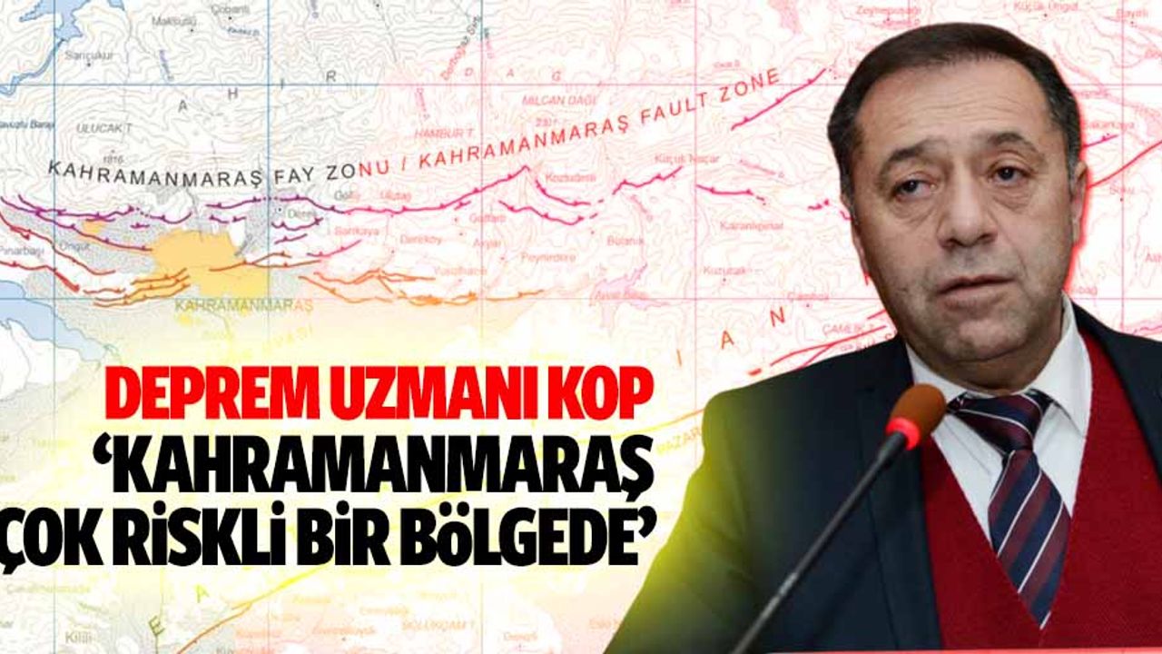Deprem Uzmanı Kop; ‘Kahramanmaraş çok riskli bir bölgede’