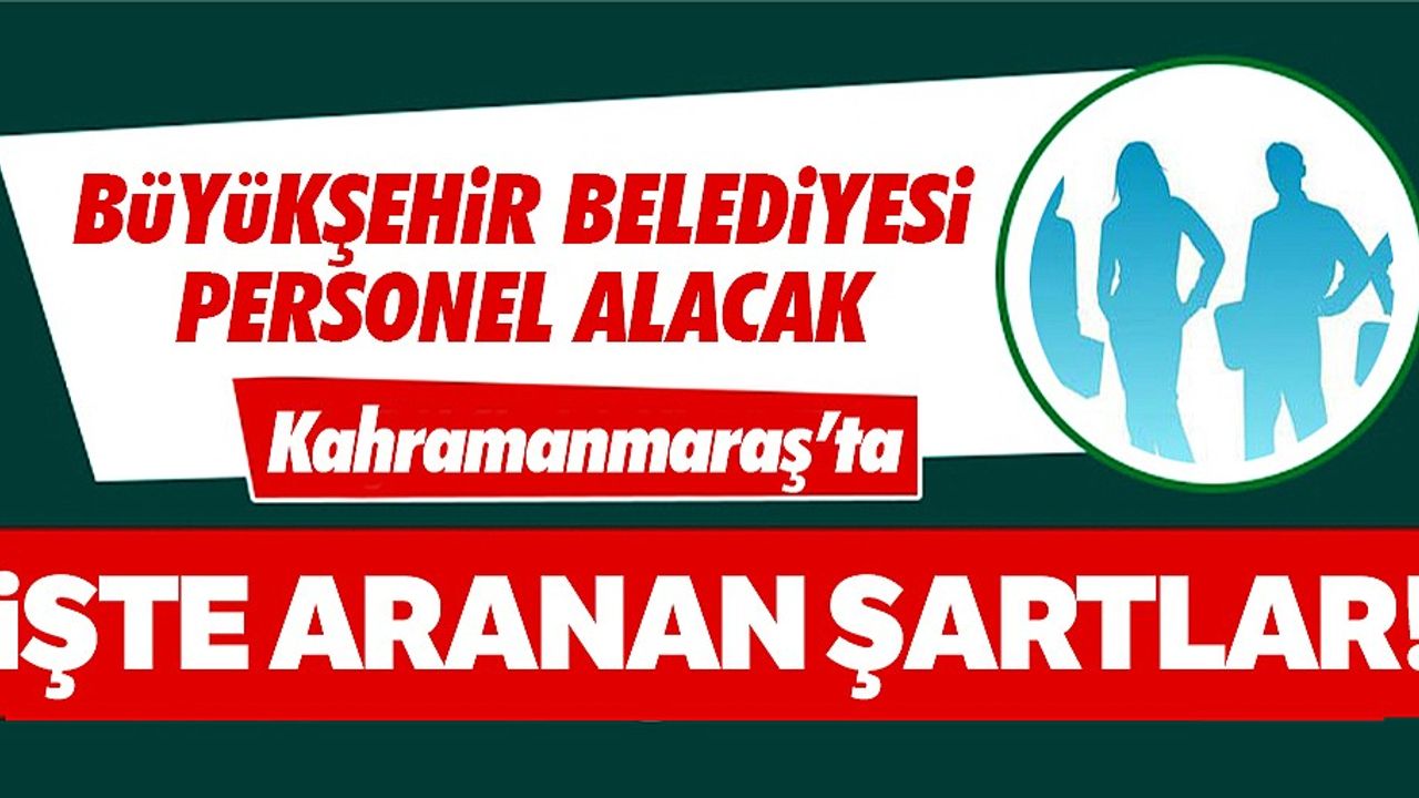 Kahramanmaraş Büyükşehir Belediyesi 10 personel alacak!