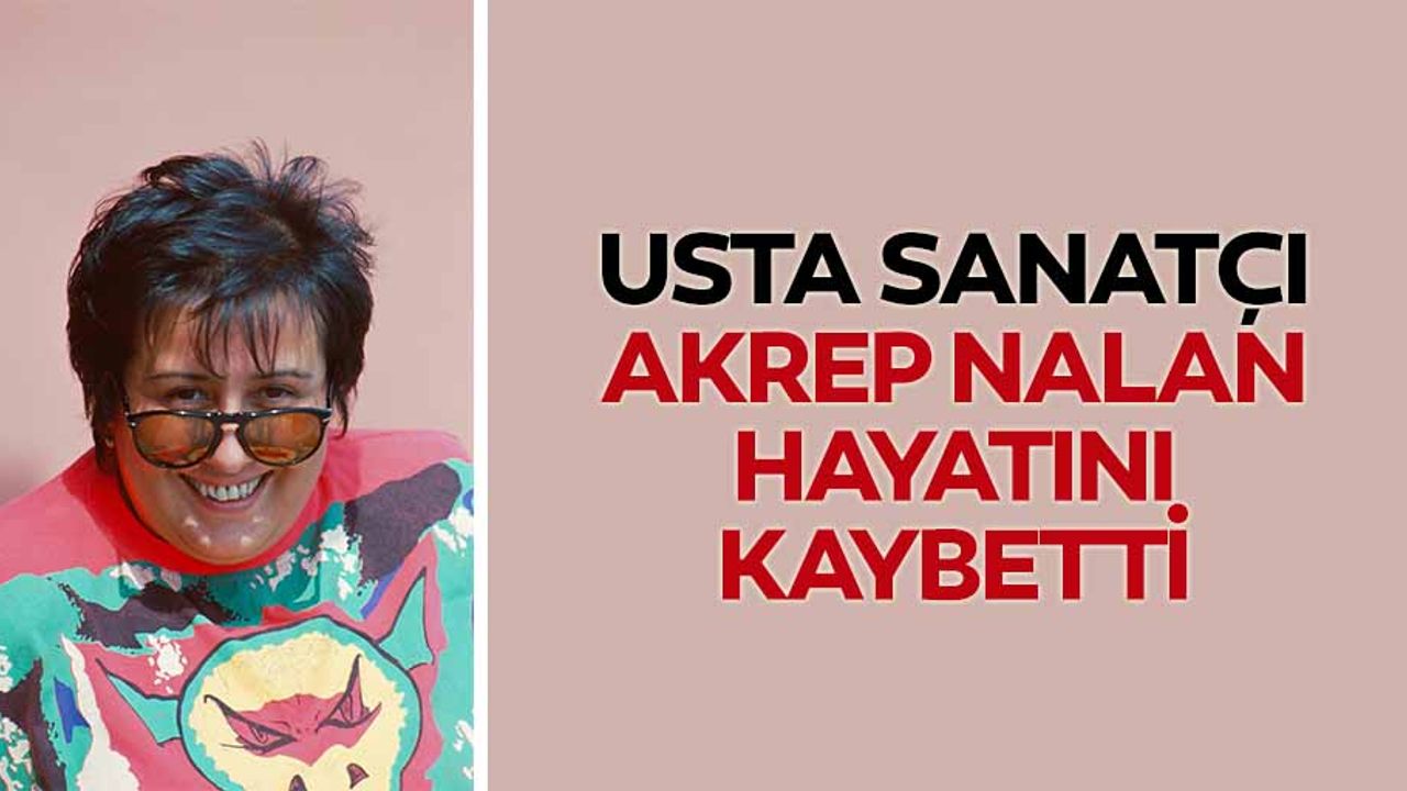 Usta Sanatçı Akrep Nalan Hayatını Kaybetti