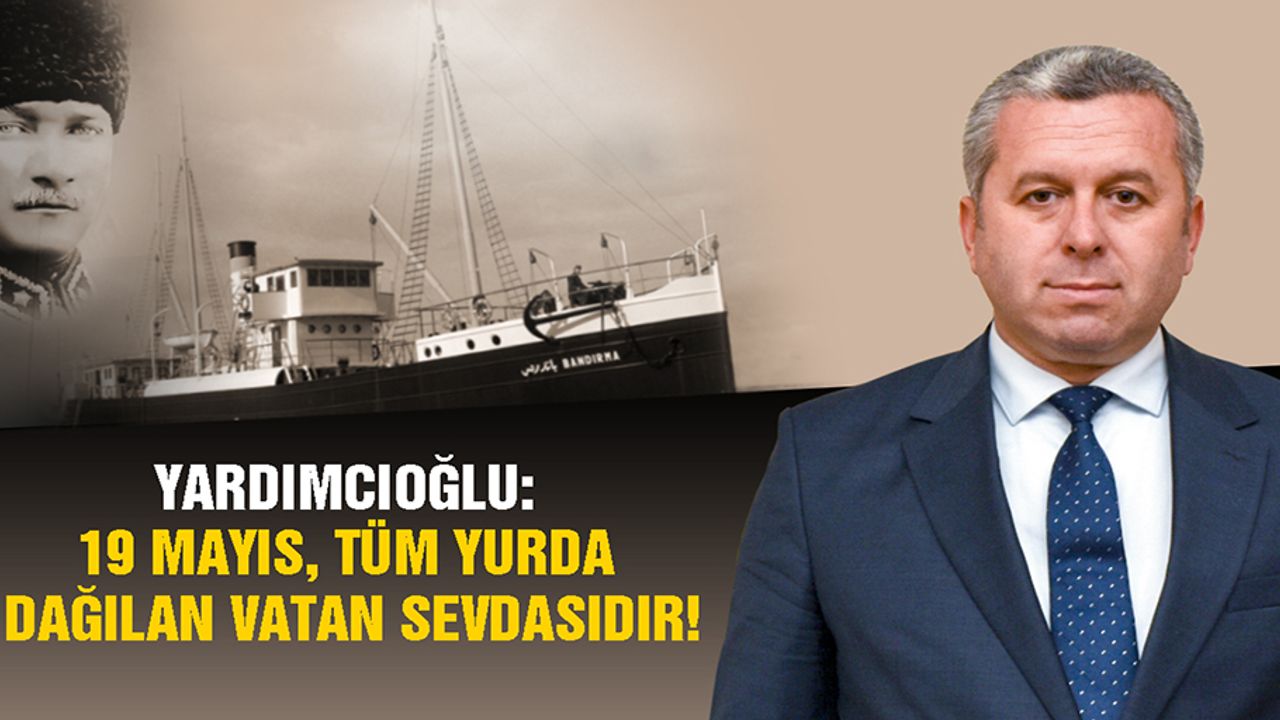 Yardımcıoğlu, 19 Mayıs, Tüm Yurda Dağılan Vatan Sevdasıdır!