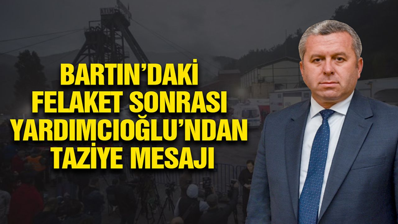 Bartın’daki Felaket Sonrası Yardımcıoğlu’ndan Taziye Mesajı