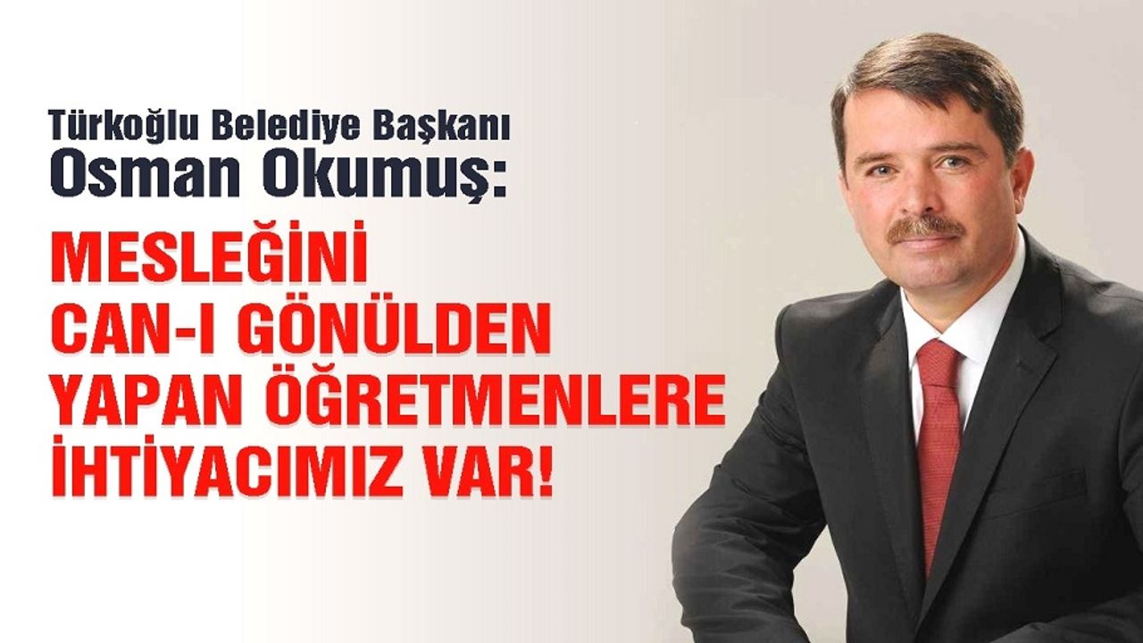 Başkan Okumuş, Mesleğini can-ı gönülden yapan öğretmenlere ihtiyacımız var!