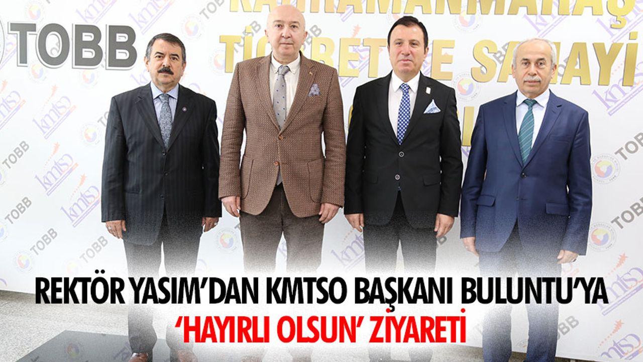 Rektör Yasım’dan KMTSO Başkanı Buluntu’ya ‘Hayırlı Olsun’ Ziyareti