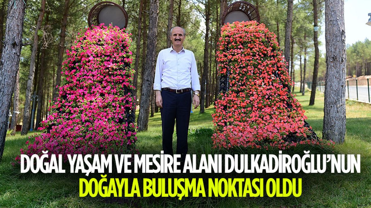 Doğal Yaşam ve Mesire Alanı Dulkadiroğlu’nun Doğayla Buluşma Noktası Oldu