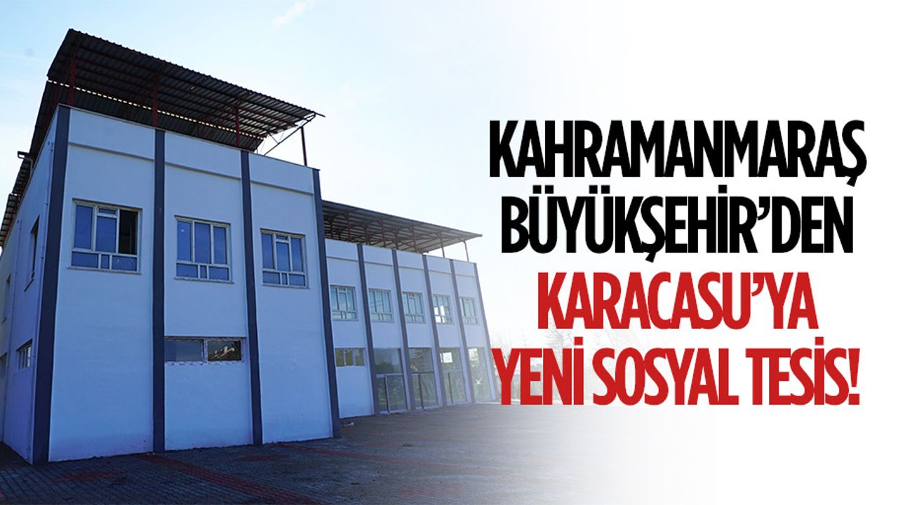 Kahramanmaraş Büyükşehir’den Karacasu’ya Yeni Sosyal Tesis