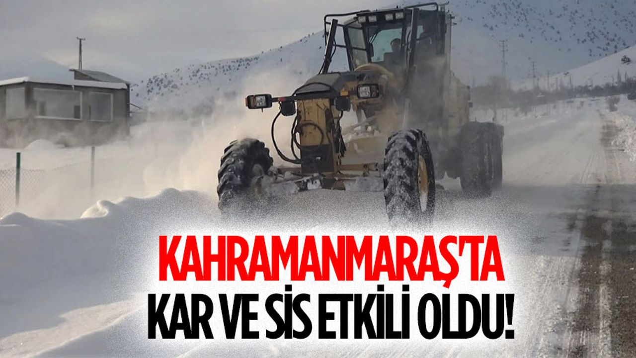 Kahramanmaraş'ta kar ve sis etkili oldu!