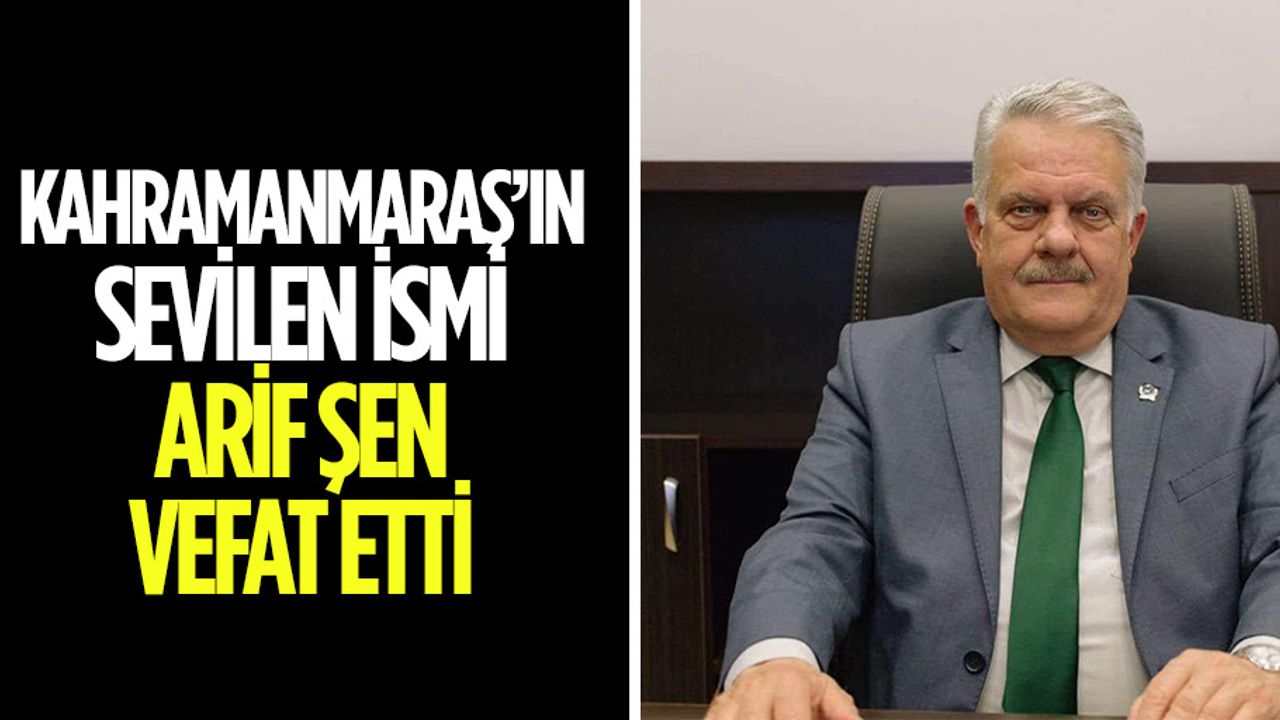 Kahramanmaraş’ın Sevilen İsmi Arif Şen Vefat Etti