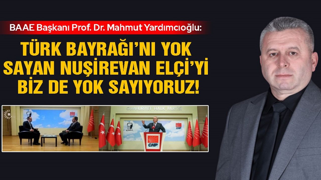 Yardımcıoğlu, Türk Bayrağı’nı yok sayan Nuşirevan Elçi’yi biz de yok sayıyoruz!
