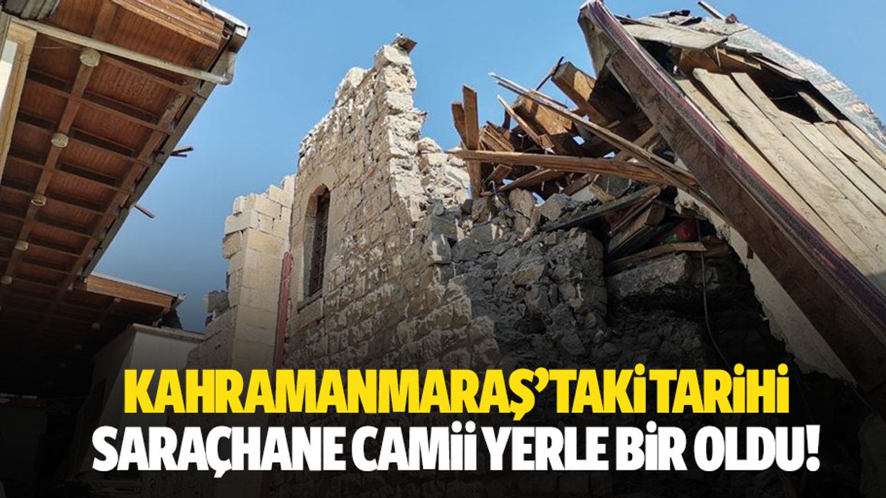 Kahramanmaraş’taki tarihi saraçhane camii yerle bir oldu!
