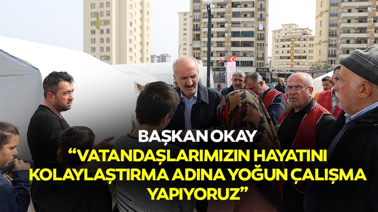 Başkan Okay, “Vatandaşlarımızın Hayatını Kolaylaştırma Adına Yoğun Çalışma Yapıyoruz”