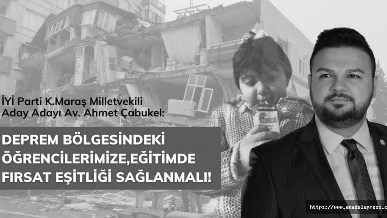 Ahmet Çabukel, ‘Deprem Bölgesindeki Öğrencilerimize, Eğitimde Fırsat Eşitliği Sağlanmalı’